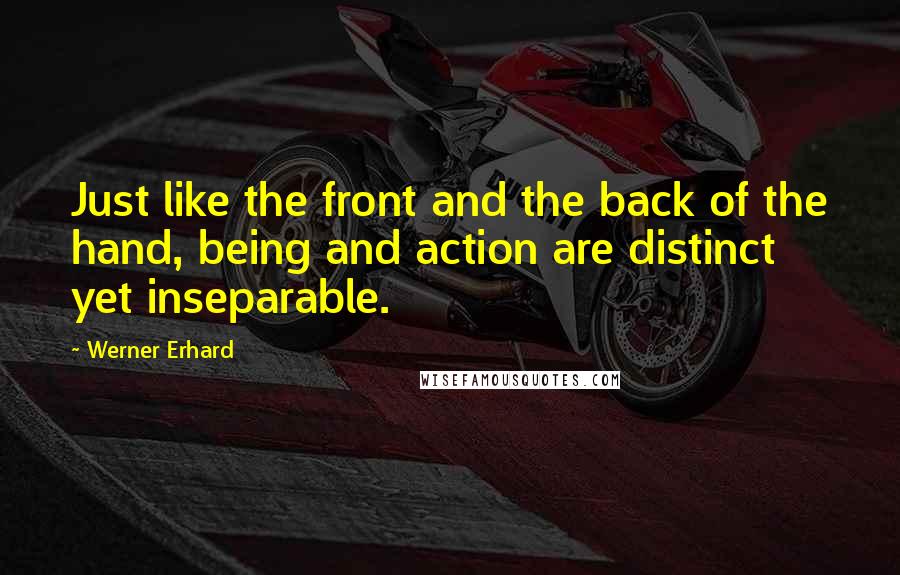 Werner Erhard quotes: Just like the front and the back of the hand, being and action are distinct yet inseparable.