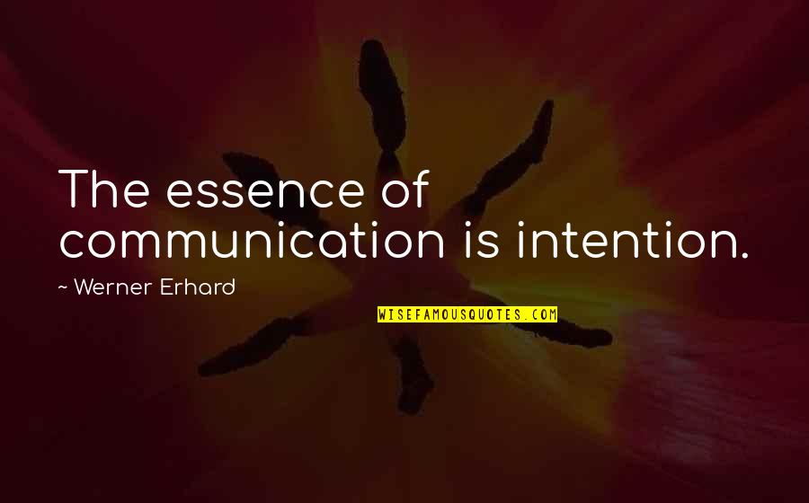 Werner Erhard Quotes By Werner Erhard: The essence of communication is intention.