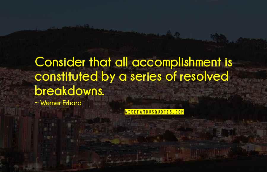 Werner Erhard Quotes By Werner Erhard: Consider that all accomplishment is constituted by a