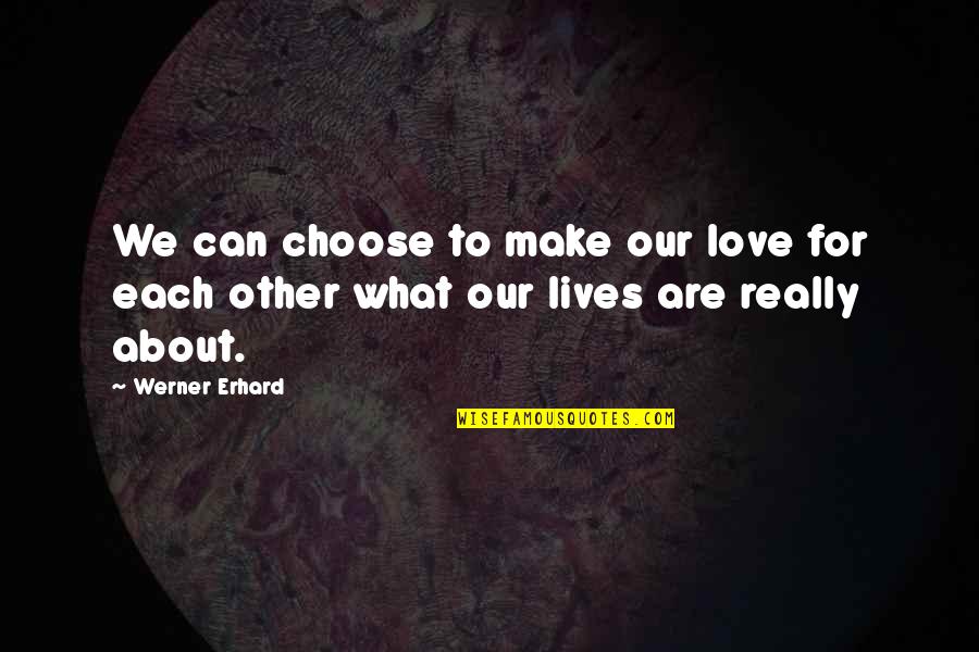 Werner Erhard Quotes By Werner Erhard: We can choose to make our love for