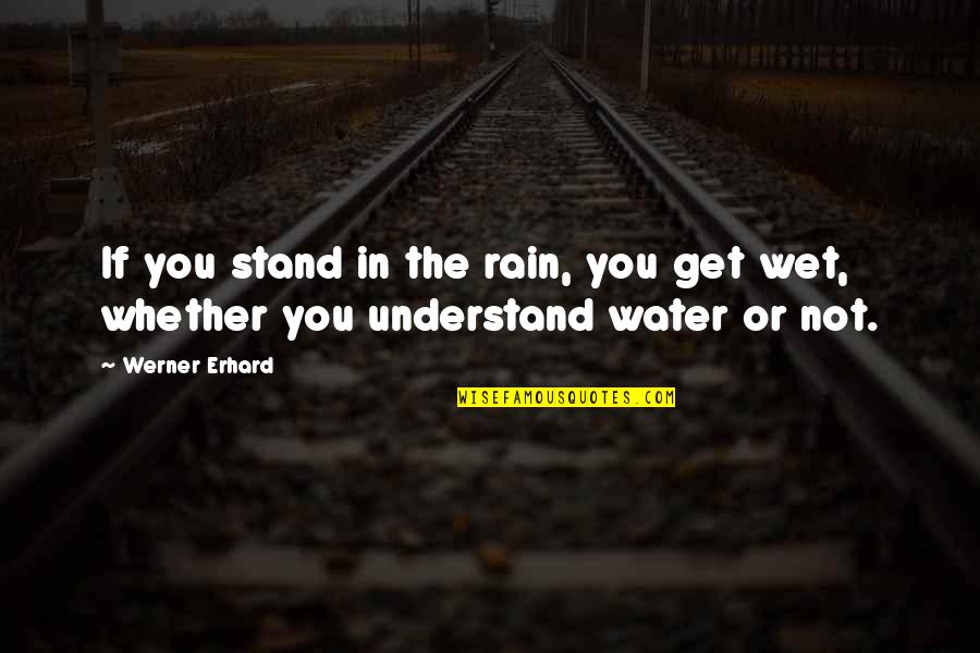 Werner Erhard Quotes By Werner Erhard: If you stand in the rain, you get