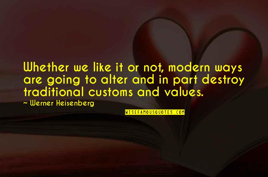 Werner Heisenberg Quotes By Werner Heisenberg: Whether we like it or not, modern ways