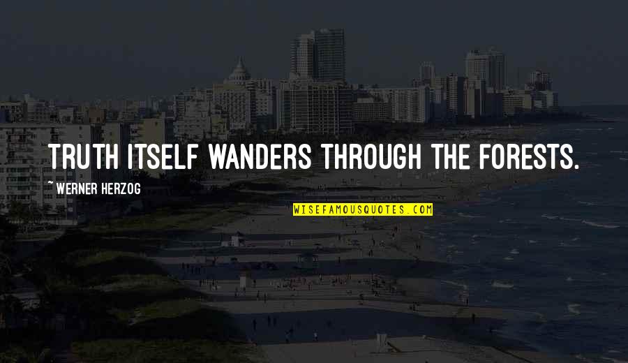 Werner Herzog 1 3 Quotes By Werner Herzog: Truth itself wanders through the forests. Werner Herzog 1 3 Quotes By Werner Herzog: Truth itself wanders through the forests.