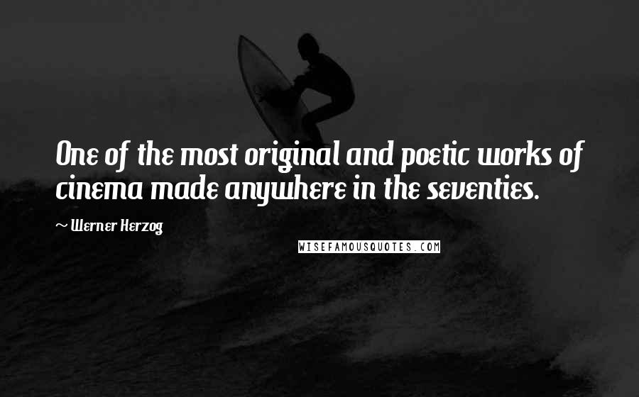 Werner Herzog quotes: One of the most original and poetic works of cinema made anywhere in the seventies.