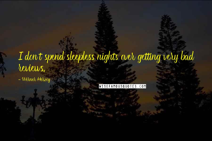 Werner Herzog quotes: I don't spend sleepless nights over getting very bad reviews.