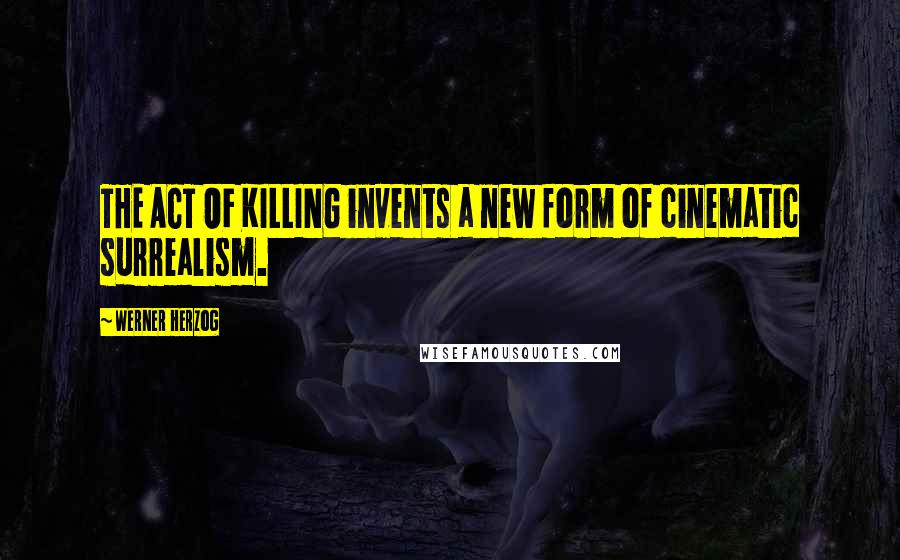 Werner Herzog quotes: THE ACT OF KILLING invents a new form of cinematic surrealism.