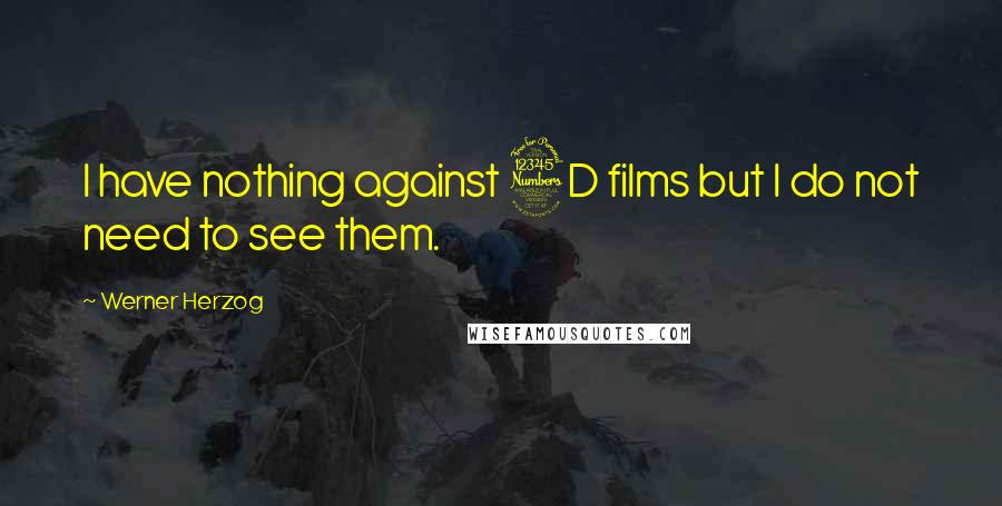 Werner Herzog quotes: I have nothing against 3D films but I do not need to see them.