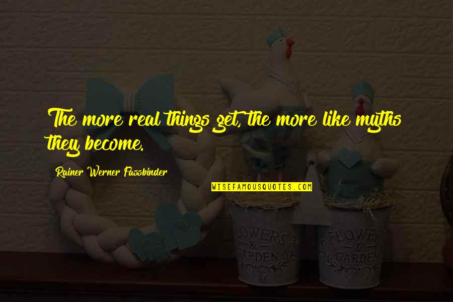 Werner Quotes By Rainer Werner Fassbinder: The more real things get, the more like Werner Quotes By Rainer Werner Fassbinder: The more real things get, the more like