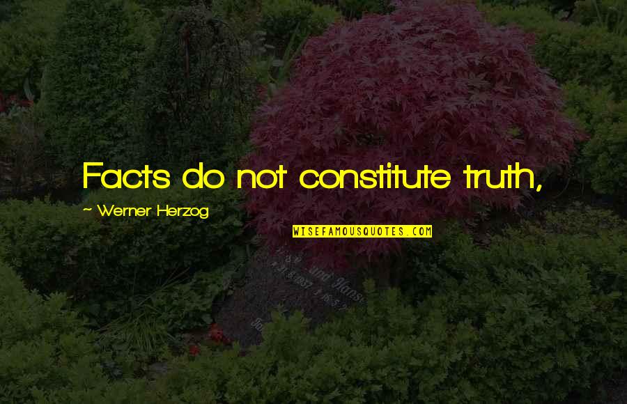 Werner Quotes By Werner Herzog: Facts do not constitute truth,