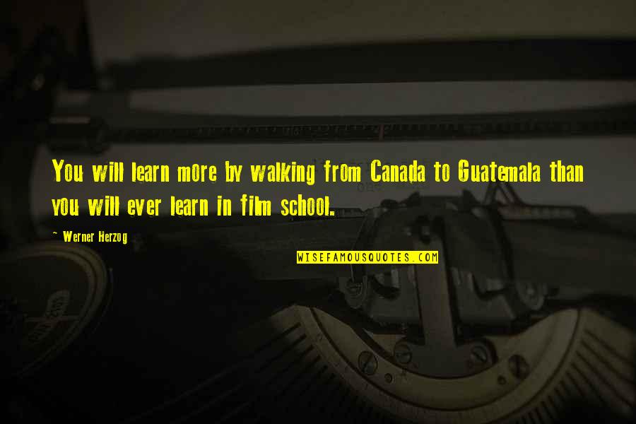 Werner Quotes By Werner Herzog: You will learn more by walking from Canada