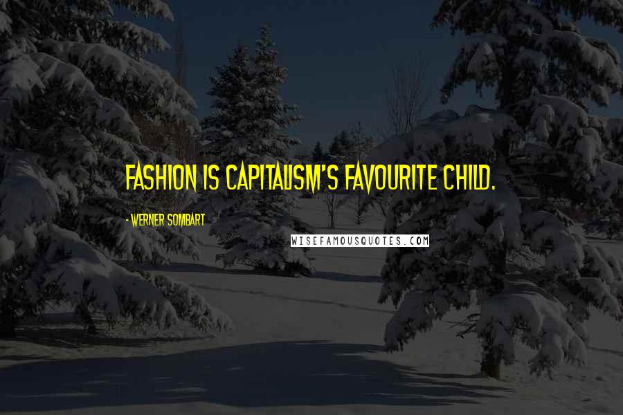 Werner Sombart quotes: Fashion is capitalism's favourite child.