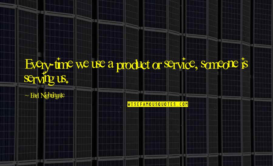 Werner Vogels Quote Quotes By Earl Nightingale: Every-time we use a product or service, someone Werner Vogels Quote Quotes By Earl Nightingale: Every-time we use a product or service, someone
