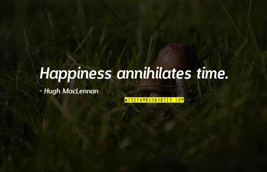 Werner Vogels Quote Quotes By Hugh MacLennan: Happiness annihilates time. Werner Vogels Quote Quotes By Hugh MacLennan: Happiness annihilates time.