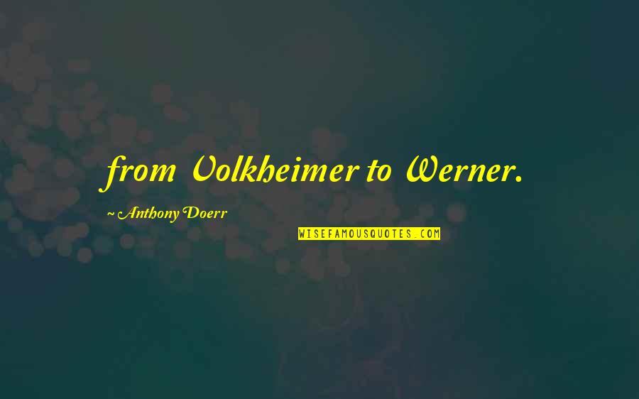 Werner's Quotes By Anthony Doerr: from Volkheimer to Werner. Werner's Quotes By Anthony Doerr: from Volkheimer to Werner.