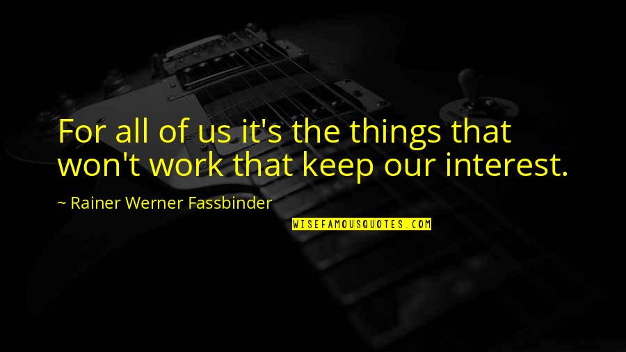 Werner's Quotes By Rainer Werner Fassbinder: For all of us it's the things that