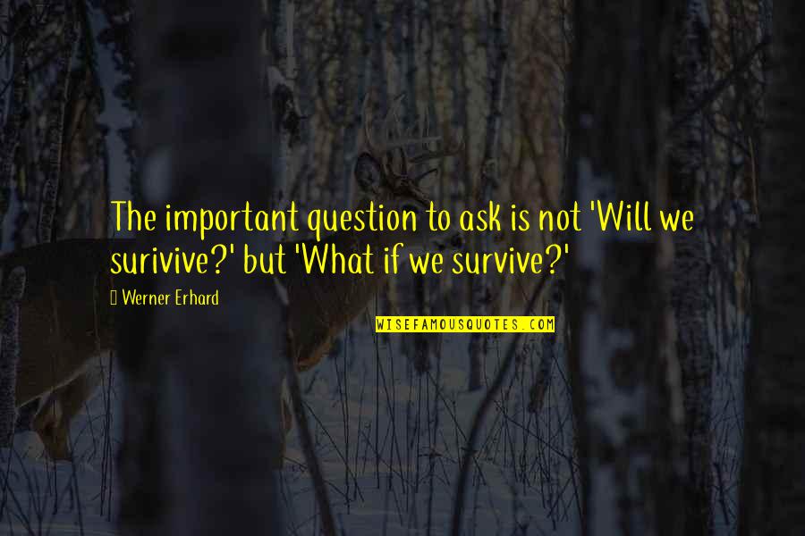 Werner's Quotes By Werner Erhard: The important question to ask is not 'Will