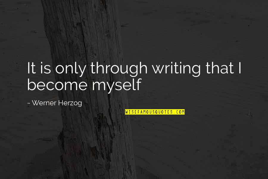 Werner's Quotes By Werner Herzog: It is only through writing that I become