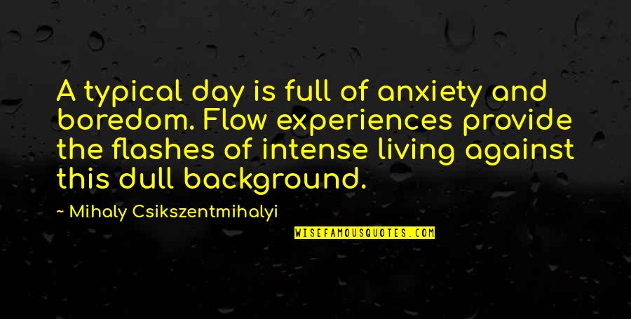 Wernersbach Quotes By Mihaly Csikszentmihalyi: A typical day is full of anxiety and Wernersbach Quotes By Mihaly Csikszentmihalyi: A typical day is full of anxiety and