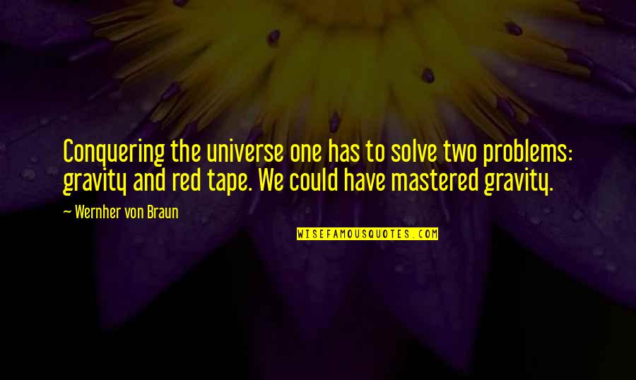 Wernher Quotes By Wernher Von Braun: Conquering the universe one has to solve two
