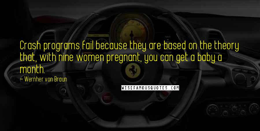 Wernher Von Braun quotes: Crash programs fail because they are based on the theory that, with nine women pregnant, you can get a baby a month.