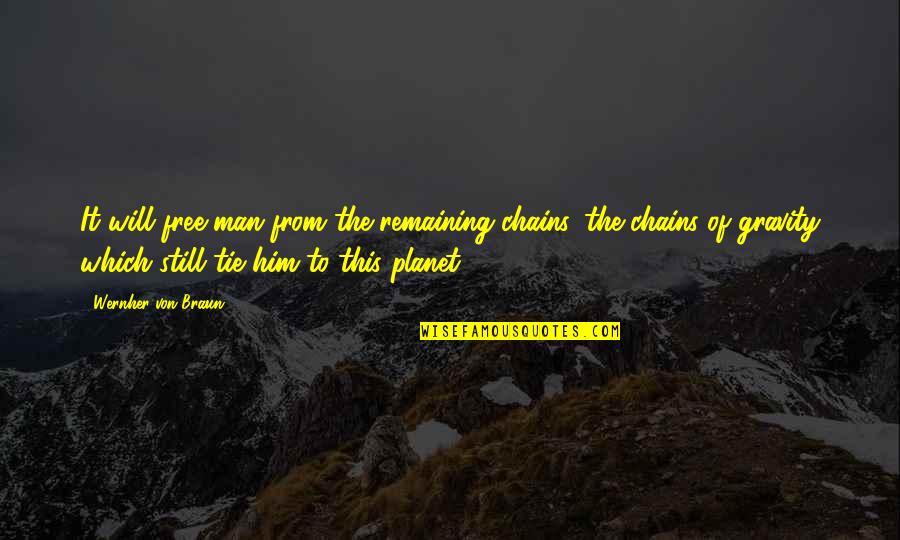 Wernher Von Quotes By Wernher Von Braun: It will free man from the remaining chains,