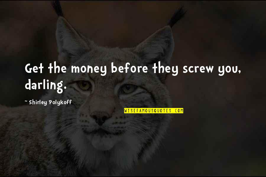 Wernicke Syndrome Quotes By Shirley Polykoff: Get the money before they screw you, darling. Wernicke Syndrome Quotes By Shirley Polykoff: Get the money before they screw you, darling.