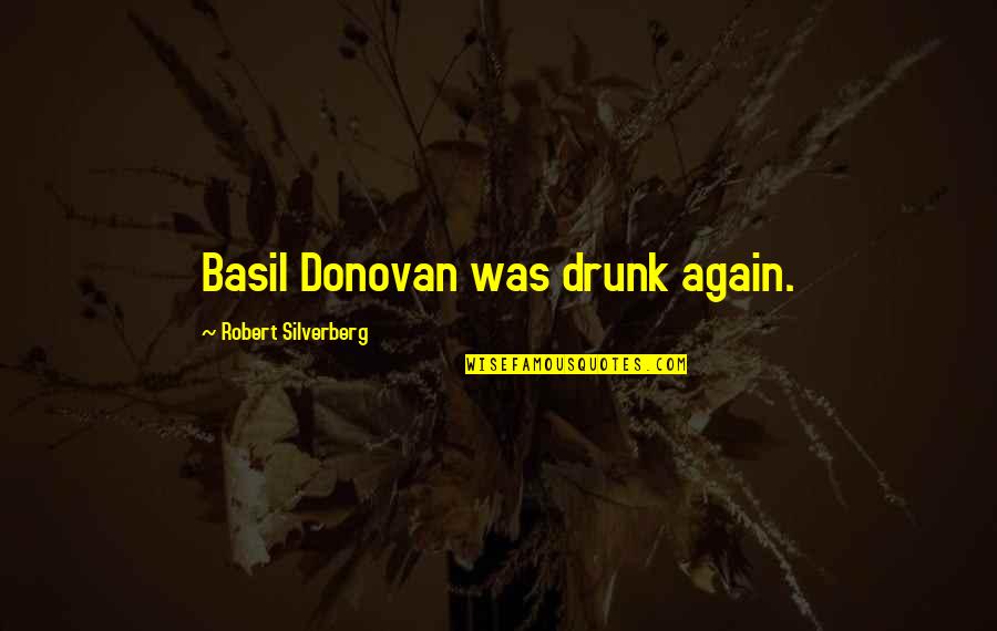 Wernli Bmj Quotes By Robert Silverberg: Basil Donovan was drunk again.