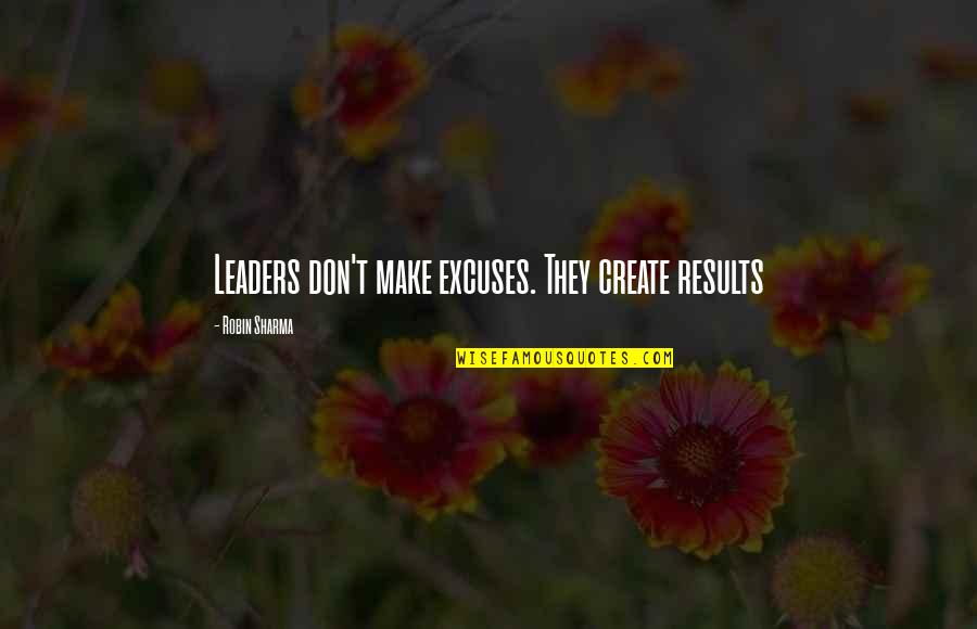 Wernsing Carlinville Quotes By Robin Sharma: Leaders don't make excuses. They create results