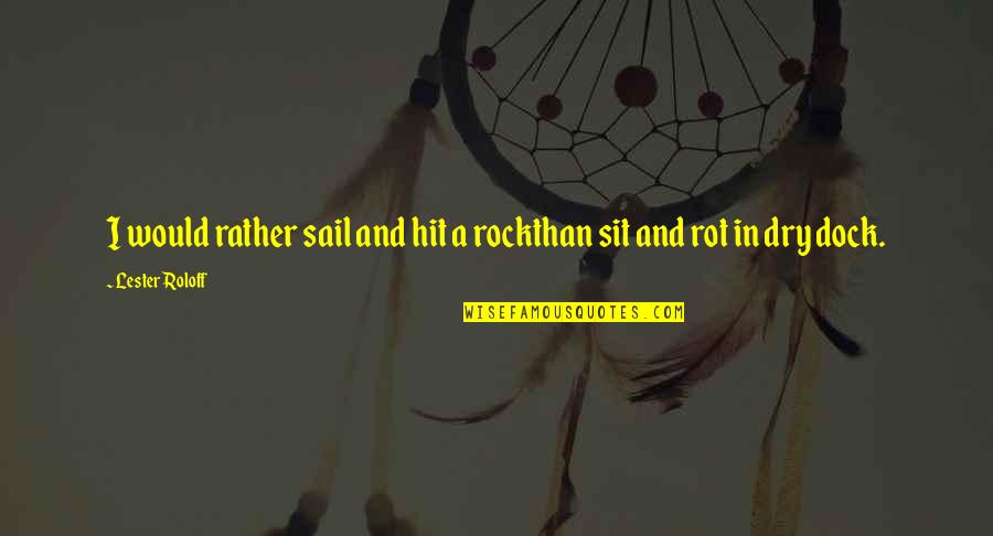 Wernsings Litchfield Quotes By Lester Roloff: I would rather sail and hit a rockthan Wernsings Litchfield Quotes By Lester Roloff: I would rather sail and hit a rockthan