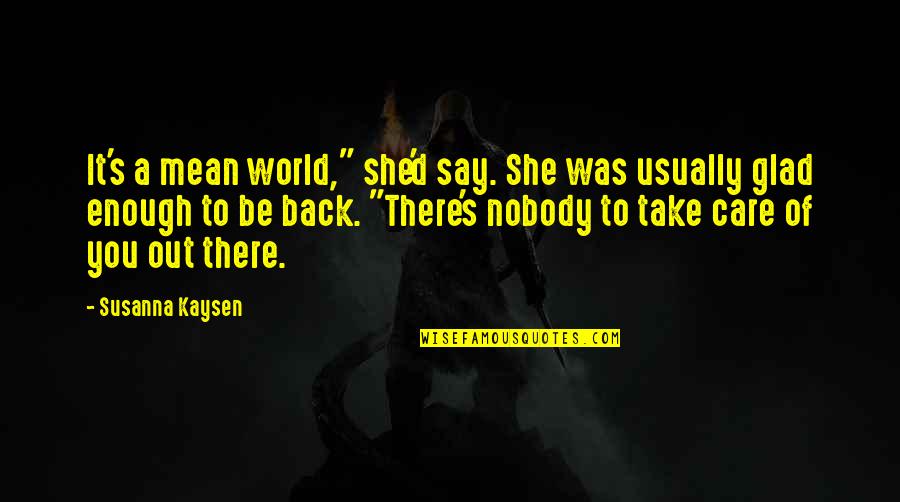 Weronika Zawadzka Quotes By Susanna Kaysen: It's a mean world," she'd say. She was Weronika Zawadzka Quotes By Susanna Kaysen: It's a mean world," she'd say. She was