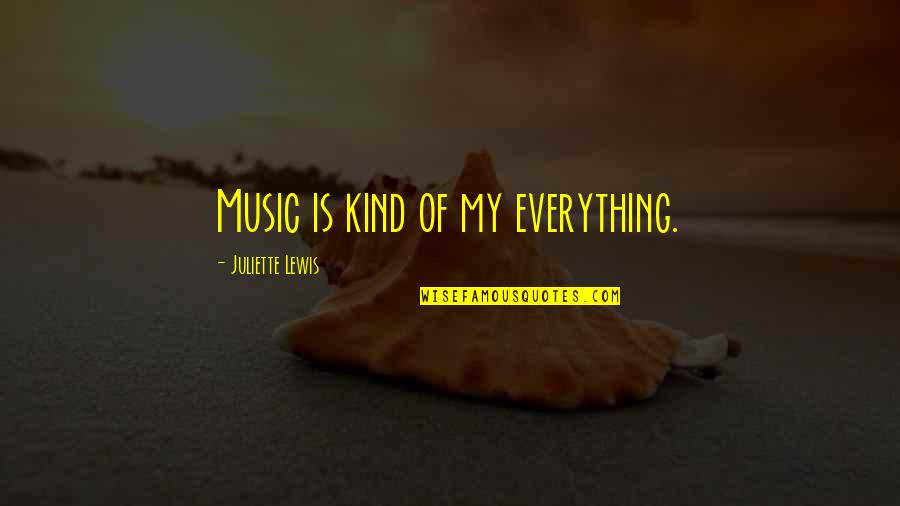 Werpspelen Quotes By Juliette Lewis: Music is kind of my everything. Werpspelen Quotes By Juliette Lewis: Music is kind of my everything.