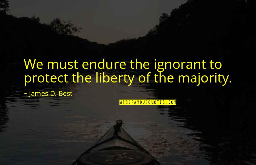 Werry Lake Quotes By James D. Best: We must endure the ignorant to protect the