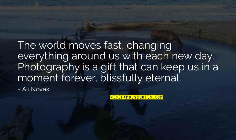 Werry Quotes By Ali Novak: The world moves fast, changing everything around us Werry Quotes By Ali Novak: The world moves fast, changing everything around us