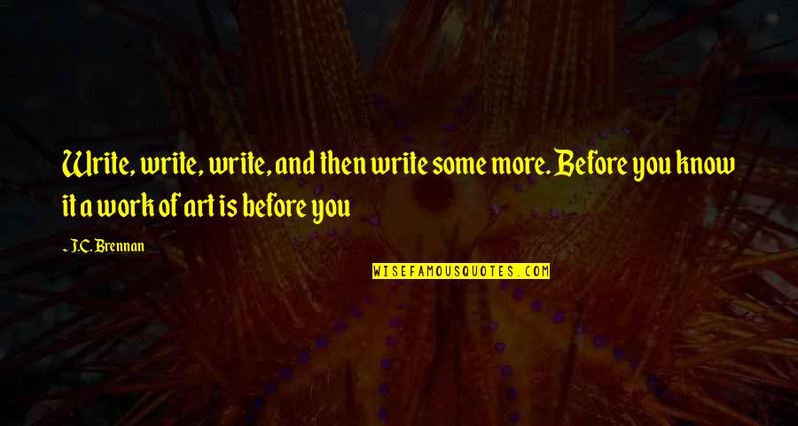 Werschen Quotes By J.C. Brennan: Write, write, write, and then write some more. Werschen Quotes By J.C. Brennan: Write, write, write, and then write some more.
