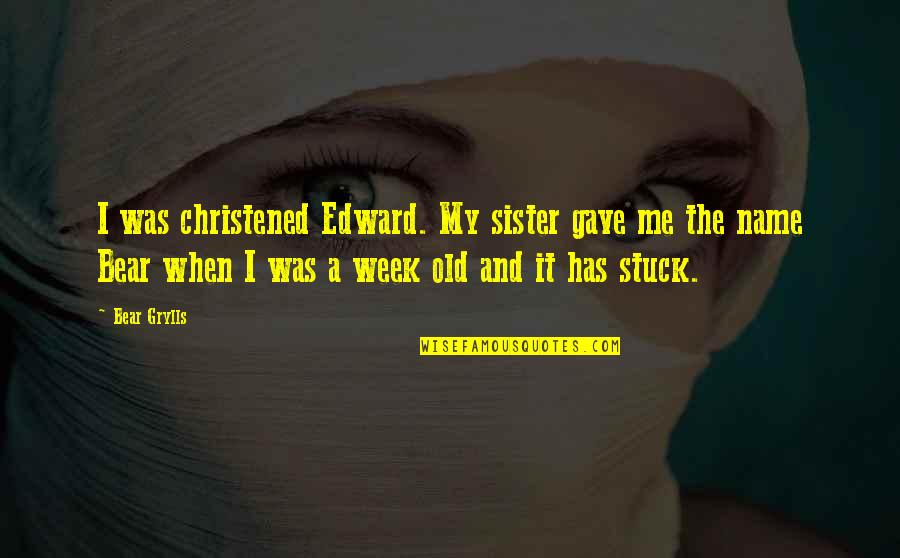 Wersja Polska Quotes By Bear Grylls: I was christened Edward. My sister gave me Wersja Polska Quotes By Bear Grylls: I was christened Edward. My sister gave me
