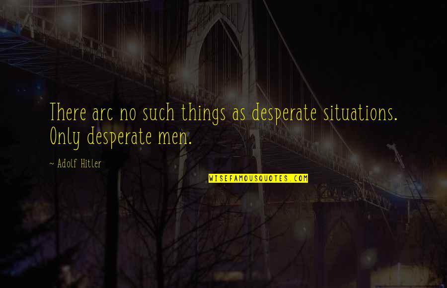 Wertham Premium Quotes By Adolf Hitler: There arc no such things as desperate situations.
