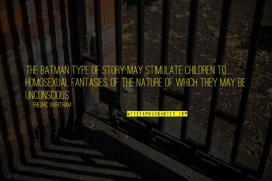 Wertham Quotes By Fredric Wertham: The Batman type of story may stimulate children