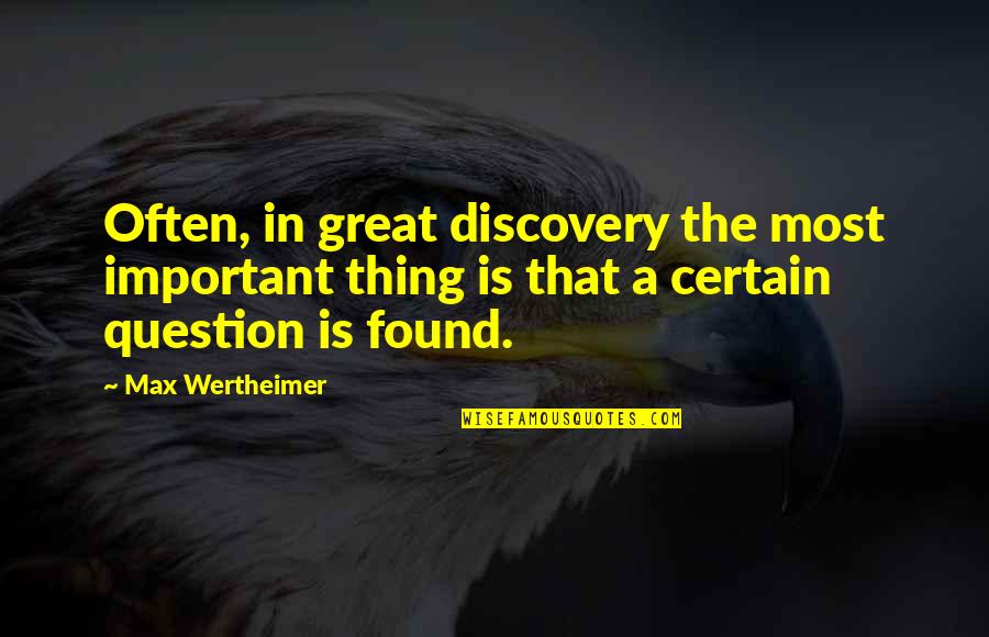Wertheimer Quotes By Max Wertheimer: Often, in great discovery the most important thing Wertheimer Quotes By Max Wertheimer: Often, in great discovery the most important thing