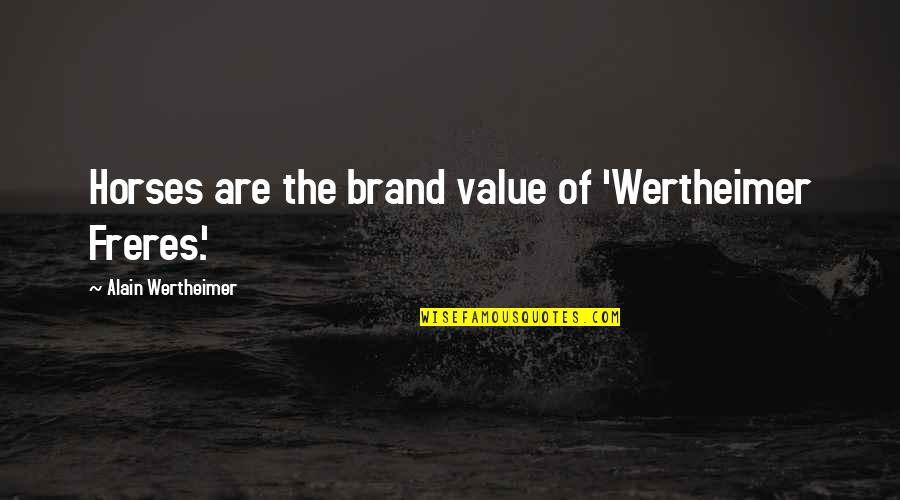 Wertheimer's Quotes By Alain Wertheimer: Horses are the brand value of 'Wertheimer Freres.'