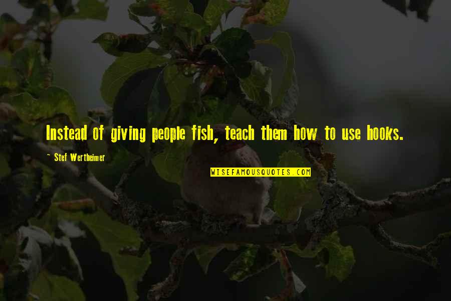 Wertheimer's Quotes By Stef Wertheimer: Instead of giving people fish, teach them how