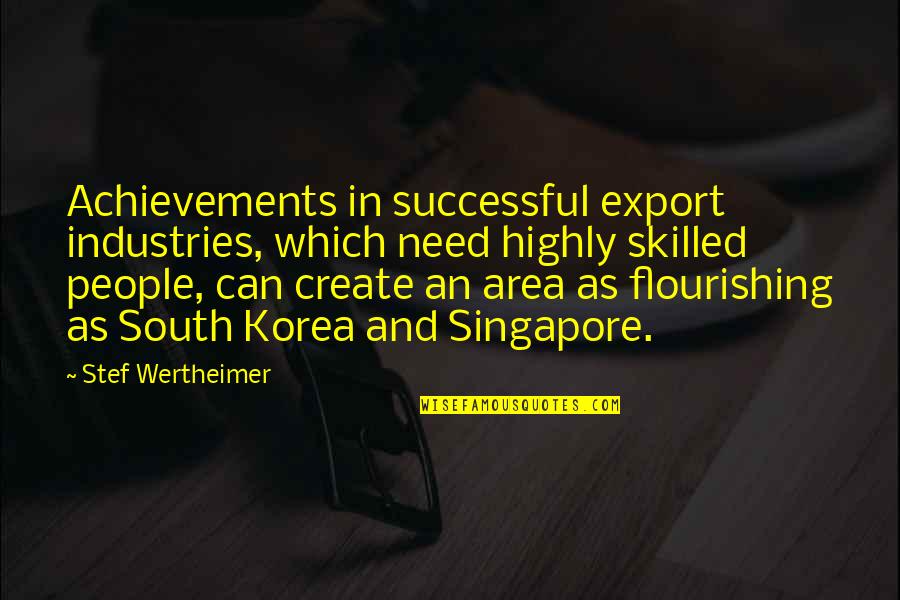 Wertheimer's Quotes By Stef Wertheimer: Achievements in successful export industries, which need highly