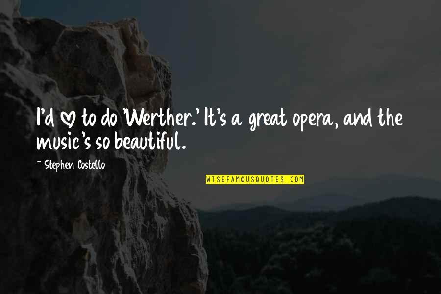Werther Opera Quotes By Stephen Costello: I'd love to do 'Werther.' It's a great Werther Opera Quotes By Stephen Costello: I'd love to do 'Werther.' It's a great