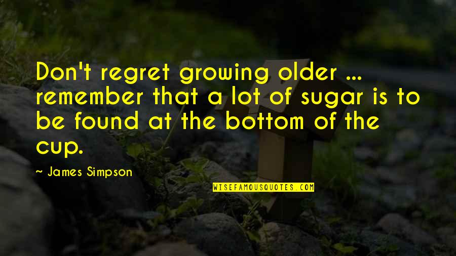 Werther Quotes By James Simpson: Don't regret growing older ... remember that a
