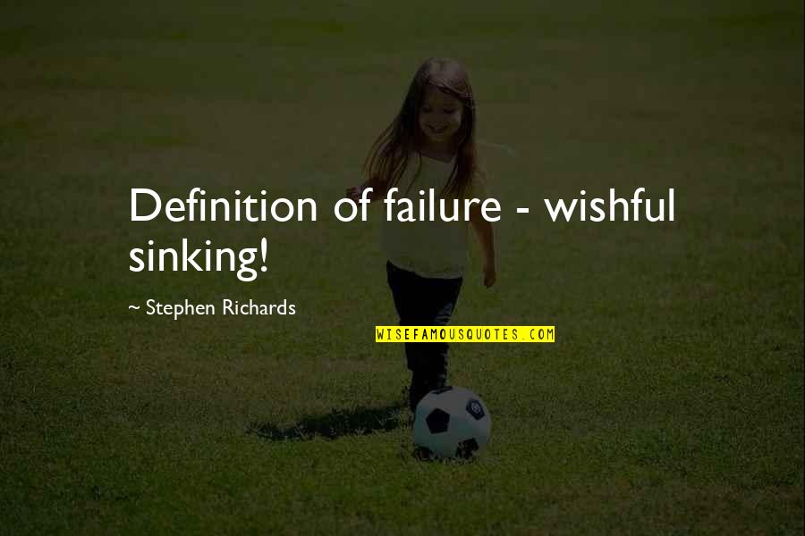 Wertherin Quotes By Stephen Richards: Definition of failure - wishful sinking!