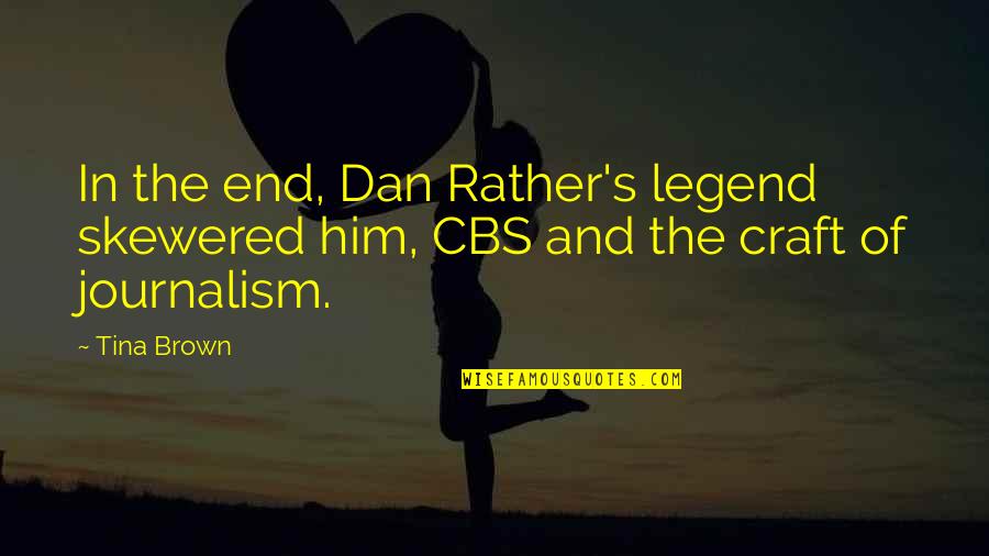 Wertigkeit Quotes By Tina Brown: In the end, Dan Rather's legend skewered him,