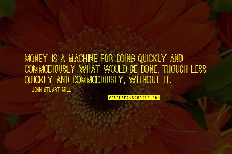 Wertman Photography Quotes By John Stuart Mill: Money is a machine for doing quickly and Wertman Photography Quotes By John Stuart Mill: Money is a machine for doing quickly and