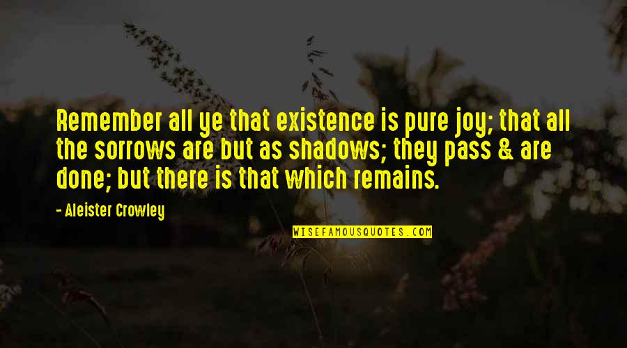 Wertmuller Quotes By Aleister Crowley: Remember all ye that existence is pure joy; Wertmuller Quotes By Aleister Crowley: Remember all ye that existence is pure joy;