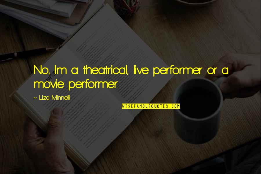 Wertzberger Syndrome Quotes By Liza Minnelli: No, I'm a theatrical, live performer or a Wertzberger Syndrome Quotes By Liza Minnelli: No, I'm a theatrical, live performer or a