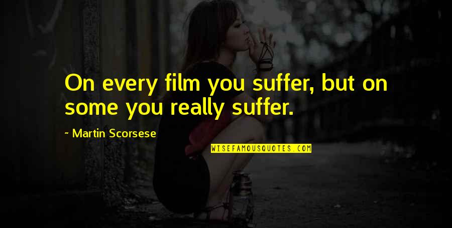 Wervelwind Quotes By Martin Scorsese: On every film you suffer, but on some