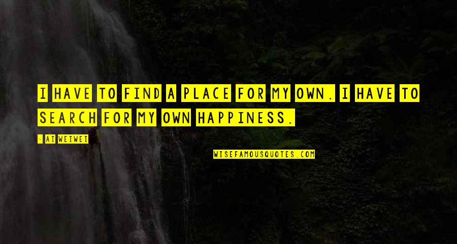 Werverse Quotes By Ai Weiwei: I have to find a place for my